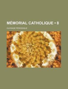Memorial Catholique (8); Ouvrage Periodique di Livres Groupe edito da General Books Llc