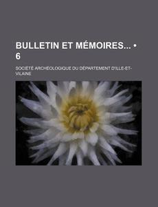 Bulletin Et Memoires (6) di Societe D'ille-et-vilaine edito da General Books Llc
