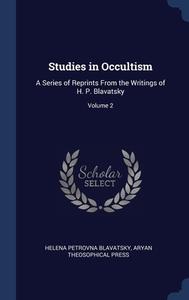 Studies In Occultism: A Series Of Reprints From The Writings Of H. P. Blavatsky; Volume 2 di Helena Petrovna Blavatsky, Aryan Theosophical Press edito da Sagwan Press