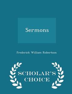 Sermons - Scholar's Choice Edition di Frederick William Robertson edito da Scholar's Choice