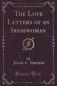 The Love Letters Of An Irishwoman (classic Reprint) di Frank C Voorhies edito da Forgotten Books