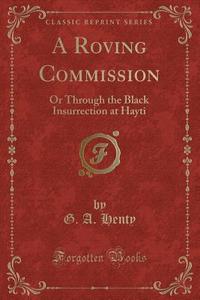 A Roving Commission di G a Henty edito da Forgotten Books