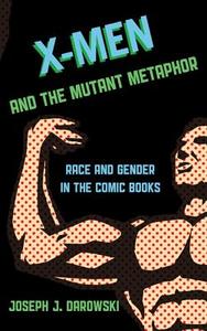 X-Men and the Mutant Metaphor di Joseph J. Darowski edito da Rowman & Littlefield