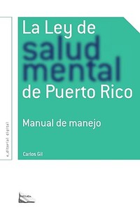 La  Ley de Salud Mental de Puerto Rico: Manual Para Su Manejo Por Miembros de La Rama Judicial, Representantes Legales, Pacientes y Sus Familiares y P di Carlos Gil edito da Createspace