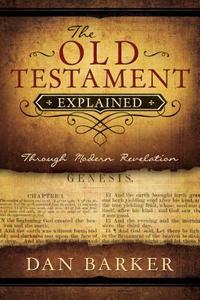 The Old Testament Explained: Through Modern Revelation di Dan Barker edito da CEDAR FORT INC