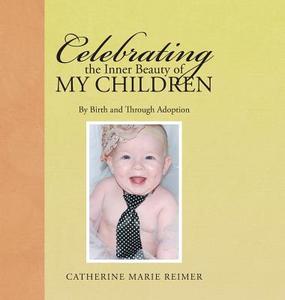 Celebrating the Inner Beauty of My Children di Catherine Marie Reimer edito da AuthorHouse