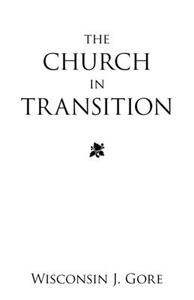 The Church in Transition di Wisconsin J. Gore edito da IUNIVERSE INC