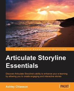 Articulate Storyline Essentials di Ashley Chiasson edito da Packt Publishing