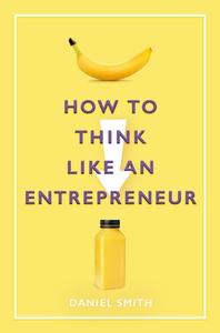 How to Think Like an Entrepreneur di Daniel Smith edito da MICHAEL O'MARA BOOKS