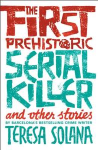 The First Prehistoric Serial Killer and other stories di Teresa Solana edito da Bitter Lemon Press