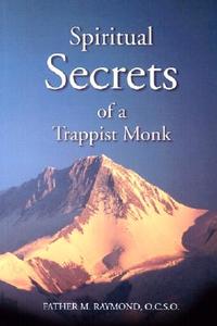 Spiritual Secrets of a Trappist Monk di M. Raymond, M, Father M. Raymond edito da Sophia Institute Press