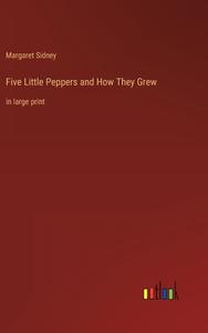 Five Little Peppers and How They Grew di Margaret Sidney edito da Outlook Verlag