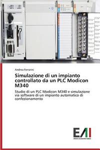 Simulazione di un impianto controllato da un PLC Modicon M340 di Andrea Ferrarini edito da Edizioni Accademiche Italiane