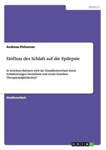 Einfluss des Schlafs auf die Epilepsie di Andreas Pichorner edito da GRIN Verlag