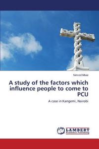 A study of the factors which influence people to come to PCU di Nimrod Mbae edito da LAP Lambert Academic Publishing