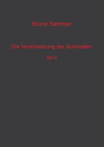 Die Verschwörung der Illuminaten  Teil 3 di Bruno Sammer edito da Books on Demand