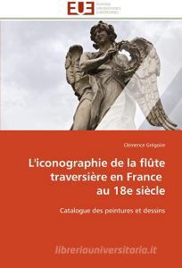 L'iconographie de la flûte traversière en France   au 18e siècle di Clémence Grégoire edito da Editions universitaires europeennes EUE