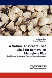 A Natural Adsorbent - Sea Shell for Removal of Methylene Blue di Dr. Papita Saha, Shamik Chowdhury edito da LAP Lambert Acad. Publ.