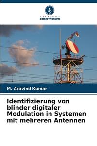 Identifizierung von blinder digitaler Modulation in Systemen mit mehreren Antennen di M. Aravind Kumar edito da Verlag Unser Wissen