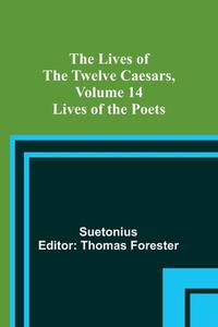 The Lives of the Twelve Caesars, Volume 14: Lives of the Poets di Suetonius edito da ALPHA ED