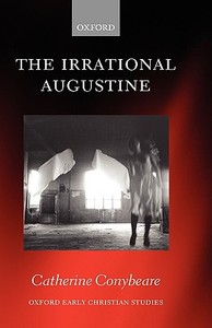 The Irrational Augustine di Catherine Conybeare edito da OXFORD UNIV PR