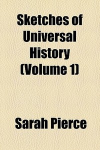 Sketches Of Universal History (volume 1) di Sarah Pierce edito da General Books Llc
