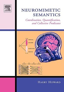 Neuromimetic Semantics: Coordination, Quantification, and Collective Predicates di Harry Howard edito da ELSEVIER SCIENCE & TECHNOLOGY