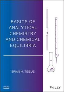 Basics of Analytical Chemistry and Chemical Equilibria di Brian M. Tissue edito da Wiley-Blackwell
