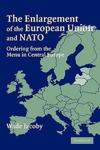 The Enlargement of the European Union and NATO di Wade Jacoby edito da Cambridge University Press