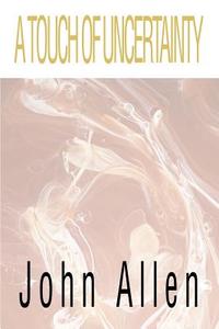 A Touch of Uncertainty di John Allen edito da iUniverse