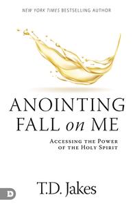 Anointing Fall on Me: Accessing the Power of the Holy Spirit di T. D. Jakes edito da DESTINY IMAGE INC
