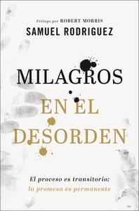 Milagros En El Desorden: El Proceso Es Transitorio; La Promesa Es Permanente di Samuel Rodriguez edito da CHOSEN BOOKS