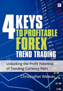 4 Keys to Profitable Forex Trend Trading: Unlocking the Profit Potential of Trending Currency Pairs di Weaver Christopher edito da Harriman House