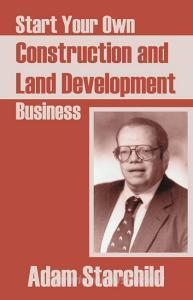 Start Your Own Construction and Land Development Business di Adam Starchild edito da INTL LAW & TAXATION PUBL
