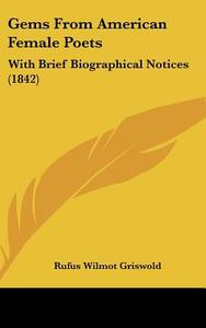 Gems from American Female Poets: With Brief Biographical Notices (1842) di Rufus W. Griswold edito da Kessinger Publishing