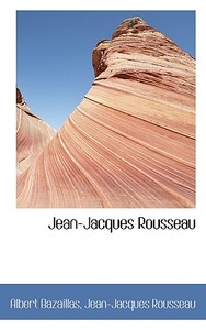 Jean-jacques Rousseau di Albert Bazaillas, Jean Jacques Rousseau edito da Bibliolife
