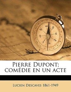 Pierre Dupont; Com Die En Un Acte di Lucien Descaves edito da Nabu Press