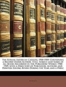 The Annual American Catalog, 1900-1909: di Anonymous edito da Nabu Press