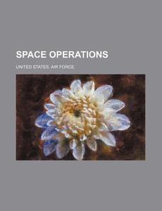 Space Operations di United States Air Force, Anonymous edito da General Books Llc