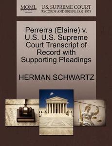 Perrerra (elaine) V. U.s. U.s. Supreme Court Transcript Of Record With Supporting Pleadings di Herman Schwartz edito da Gale, U.s. Supreme Court Records