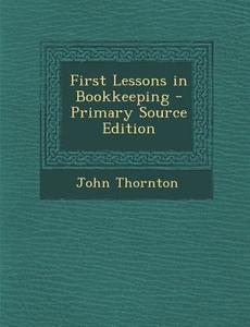 First Lessons in Bookkeeping di John Thornton edito da Nabu Press