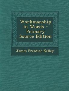 Workmanship in Words di James Prentice Kelley edito da Nabu Press