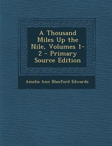A Thousand Miles Up the Nile, Volumes 1-2 - Primary Source Edition di Amelia Ann Blanford Edwards edito da Nabu Press
