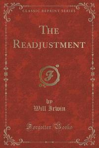 The Readjustment (classic Reprint) di LT Col Will Irwin edito da Forgotten Books