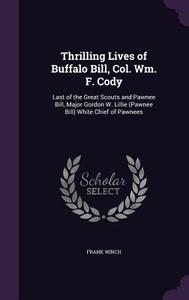 Thrilling Lives Of Buffalo Bill, Col. Wm. F. Cody di Frank Winch edito da Palala Press