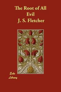 The Root of All Evil di J. S. Fletcher edito da ECHO LIB