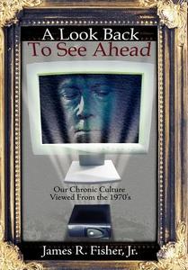 A Look Back To See Ahead di James R. Fisher Jr. edito da AuthorHouse