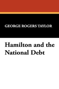 Hamilton and the National Debt di George Rogers Taylor edito da Wildside Press
