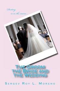 The Groom the Bride and the Wedding di MR Sergev Roy L. Moreno edito da Createspace