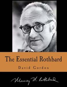 The Essential Rothbard di David Gordon edito da Createspace